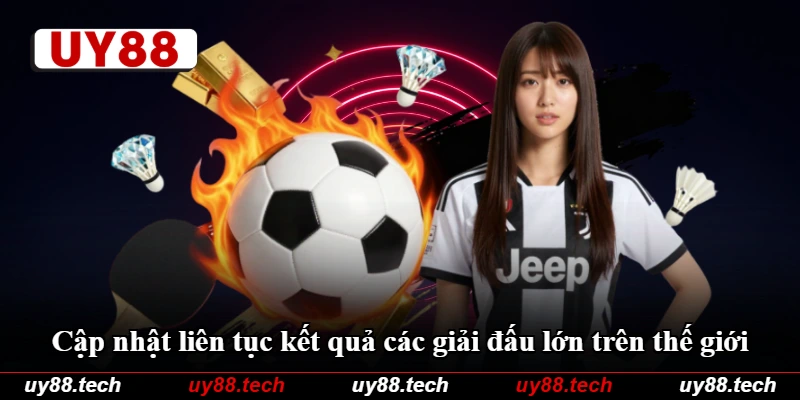 Cập nhật liên tục kết quả các giải đấu lớn trên thế giới