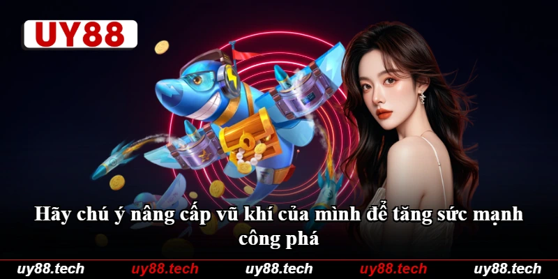 Hãy chú ý nâng cấp vũ khí của mình để tăng sức mạnh công phá Hãy chú ý nâng cấp vũ khí của mình để tăng sức mạnh công phá