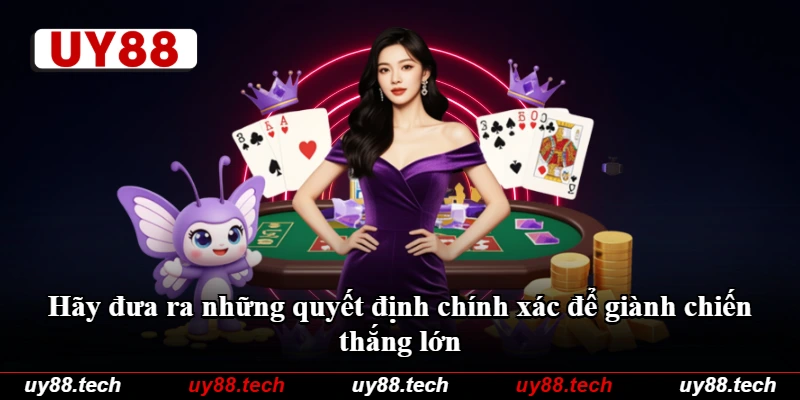 Hãy đưa ra những quyết định chính xác để giành chiến thắng lớn Hãy đưa ra những quyết định chính xác để giành chiến thắng lớn