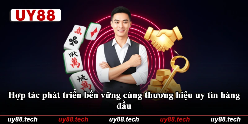 Hợp tác phát triển bền vững cùng thương hiệu uy tín hàng đầu