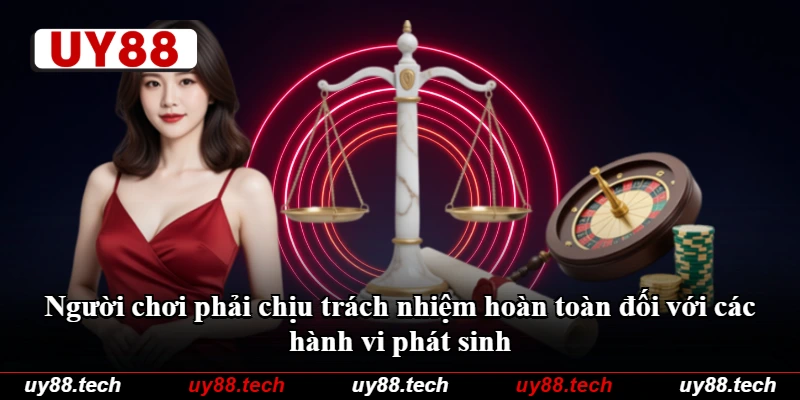 Người chơi phải chịu trách nhiệm hoàn toàn đối với các hành vi phát sinh Người chơi phải chịu trách nhiệm hoàn toàn đối với các hành vi phát sinh