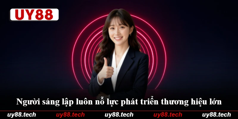 Người sáng lập luôn nỗ lực phát triển thương hiệu lớn Người sáng lập luôn nỗ lực phát triển thương hiệu lớn