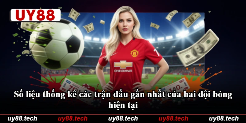 Số liệu thống kê các trận đấu gần nhất của hai đội bóng hiện tại Số liệu thống kê các trận đấu gần nhất của hai đội bóng hiện tại