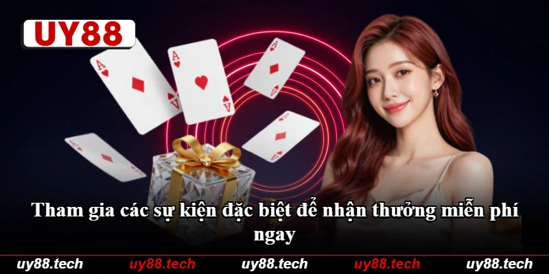 Tham gia các sự kiện đặc biệt để nhận thưởng miễn phí ngay