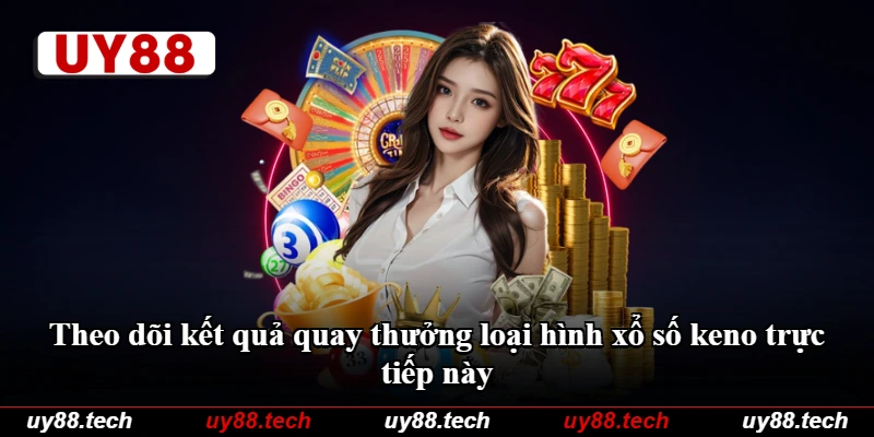 Theo dõi kết quả quay thưởng loại hình xổ số keno trực tiếp này Theo dõi kết quả quay thưởng loại hình xổ số keno trực tiếp này